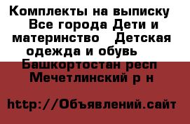 Комплекты на выписку - Все города Дети и материнство » Детская одежда и обувь   . Башкортостан респ.,Мечетлинский р-н